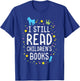 I Still Read Children Books Teacher Bookworm Librarian Mom Men Women Kids T-Shirt - T-Shirt | Royal