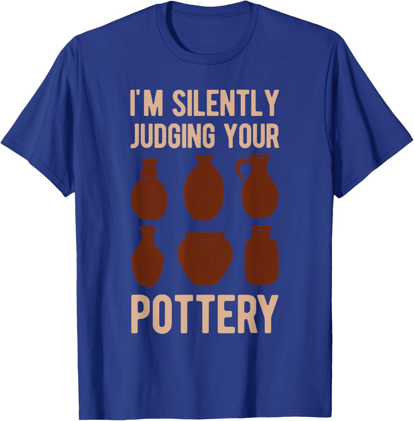 Clay Pot Maker Lover I'm Silently Judging Your Pottery Funny T-Shirt - T-Shirt | Royal