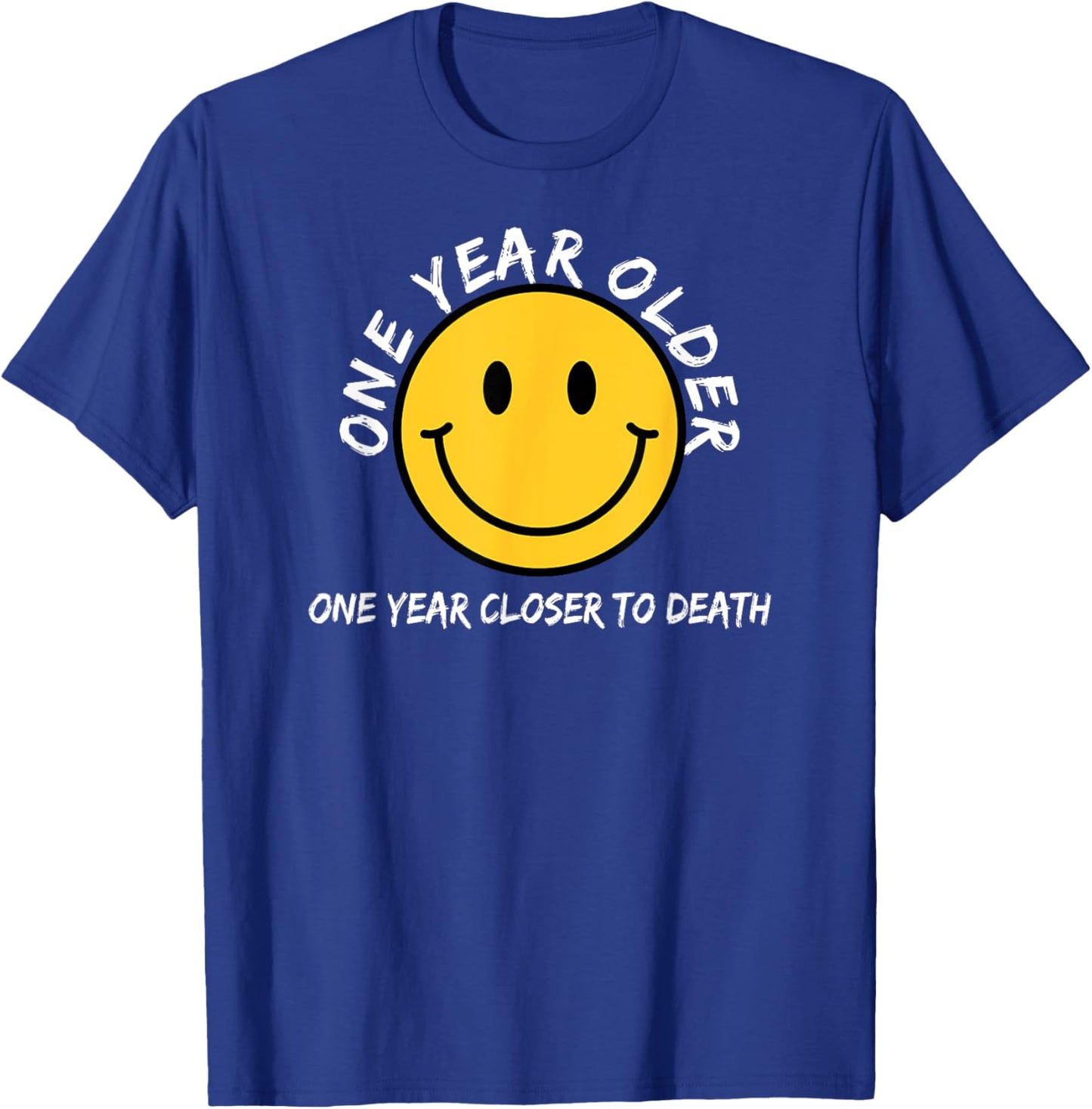 Macabre Happy Face One Year Older One Year Closer To Death T-Shirt - T-Shirt | Royal