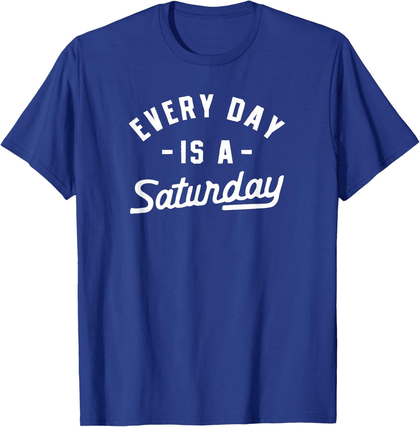 Day of the Week Saturday for Retiree Dad Design Every Day Is A Saturday Newly Retired Funny Retirement Quote T-Shirt - T-Shirt | Royal