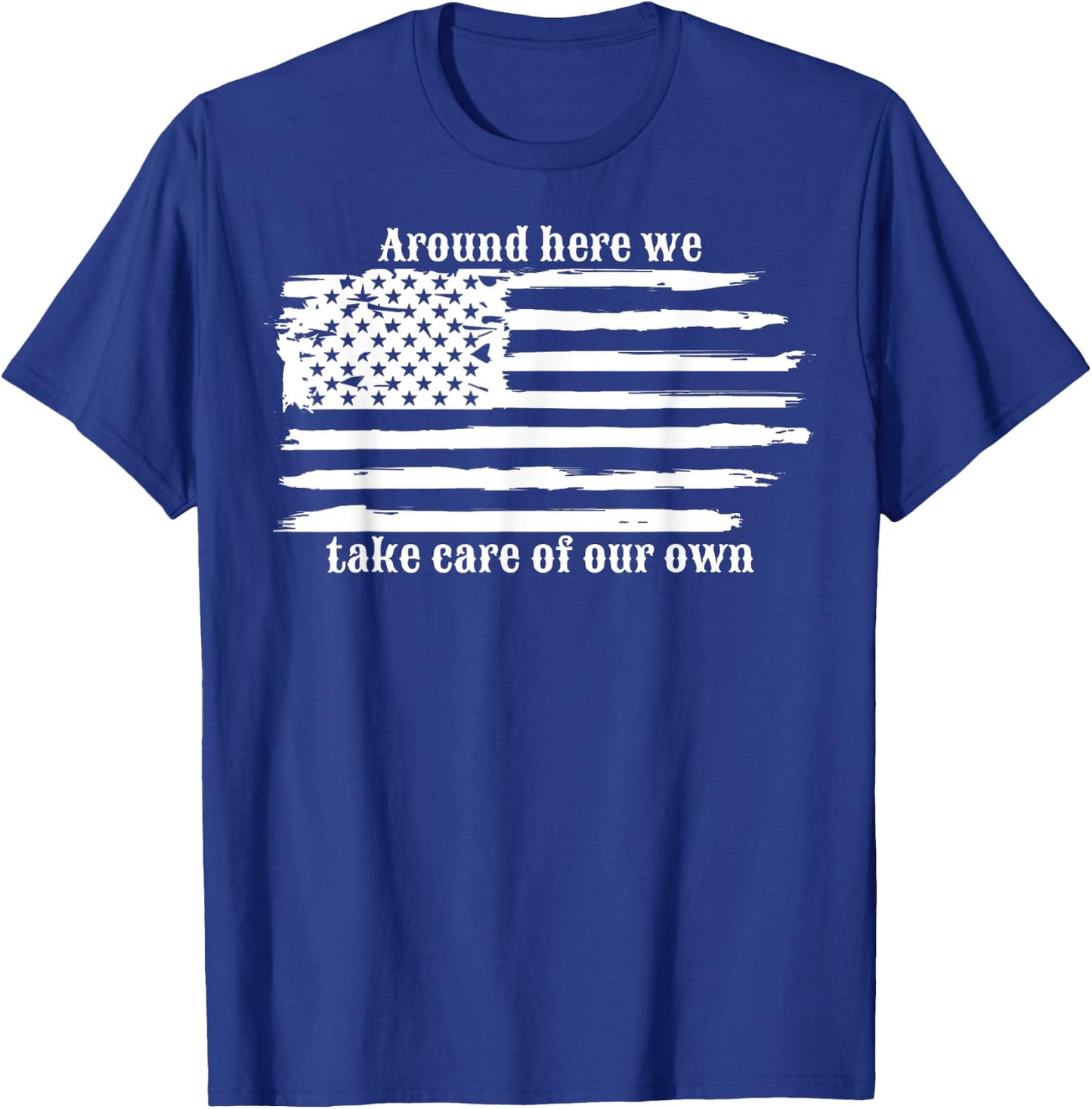 Around Here We Take Care Of Our Own T-Shirt - T-Shirt | Royal