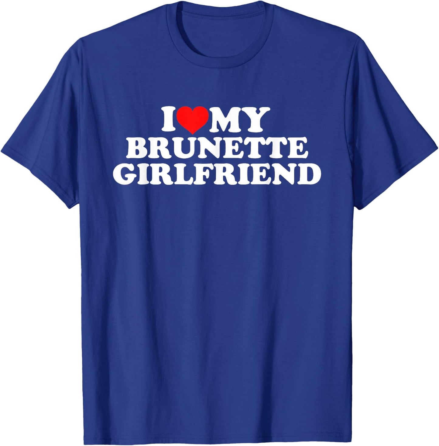 I Love My Brunette Girlfriend T-Shirt - T-Shirt | Royal