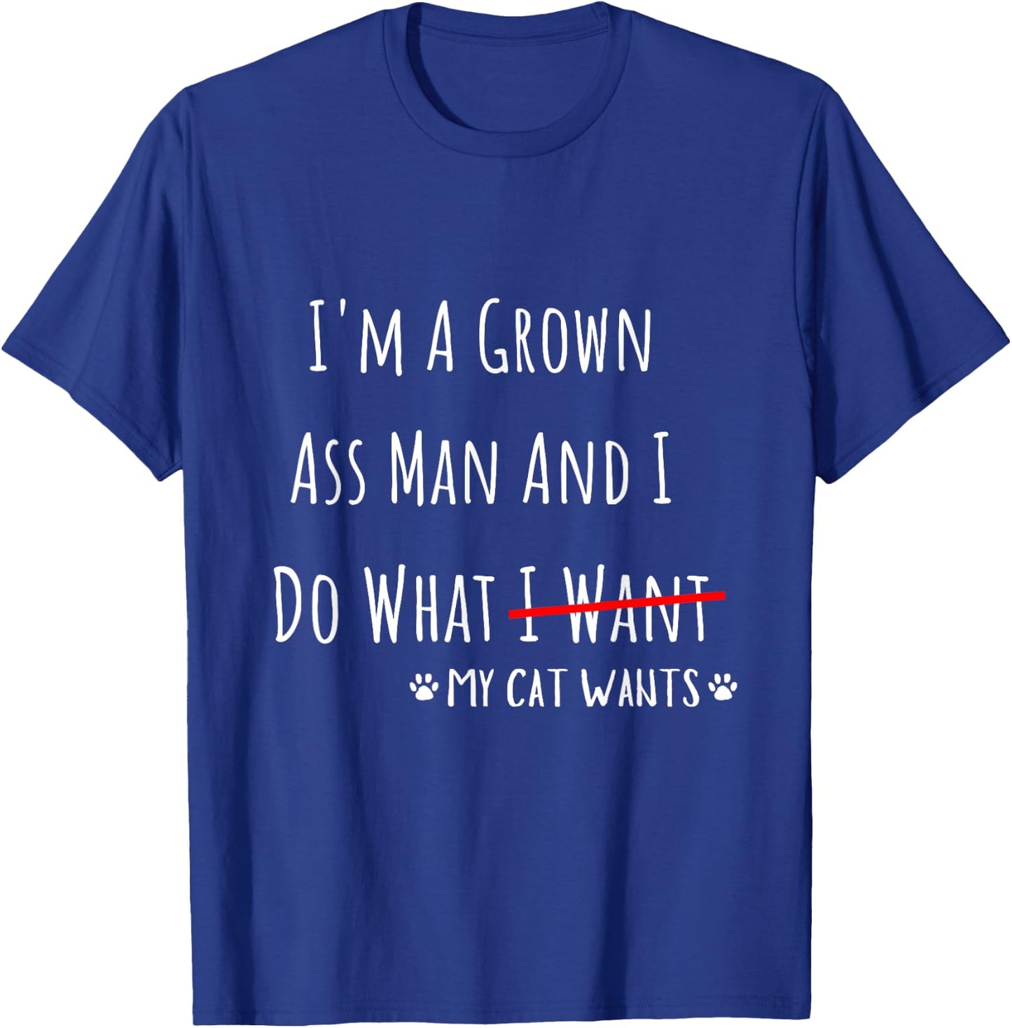 I'm A Grown Ass Man And I Do What My Cat Wants Funny Saying T-Shirt - T-Shirt | Royal
