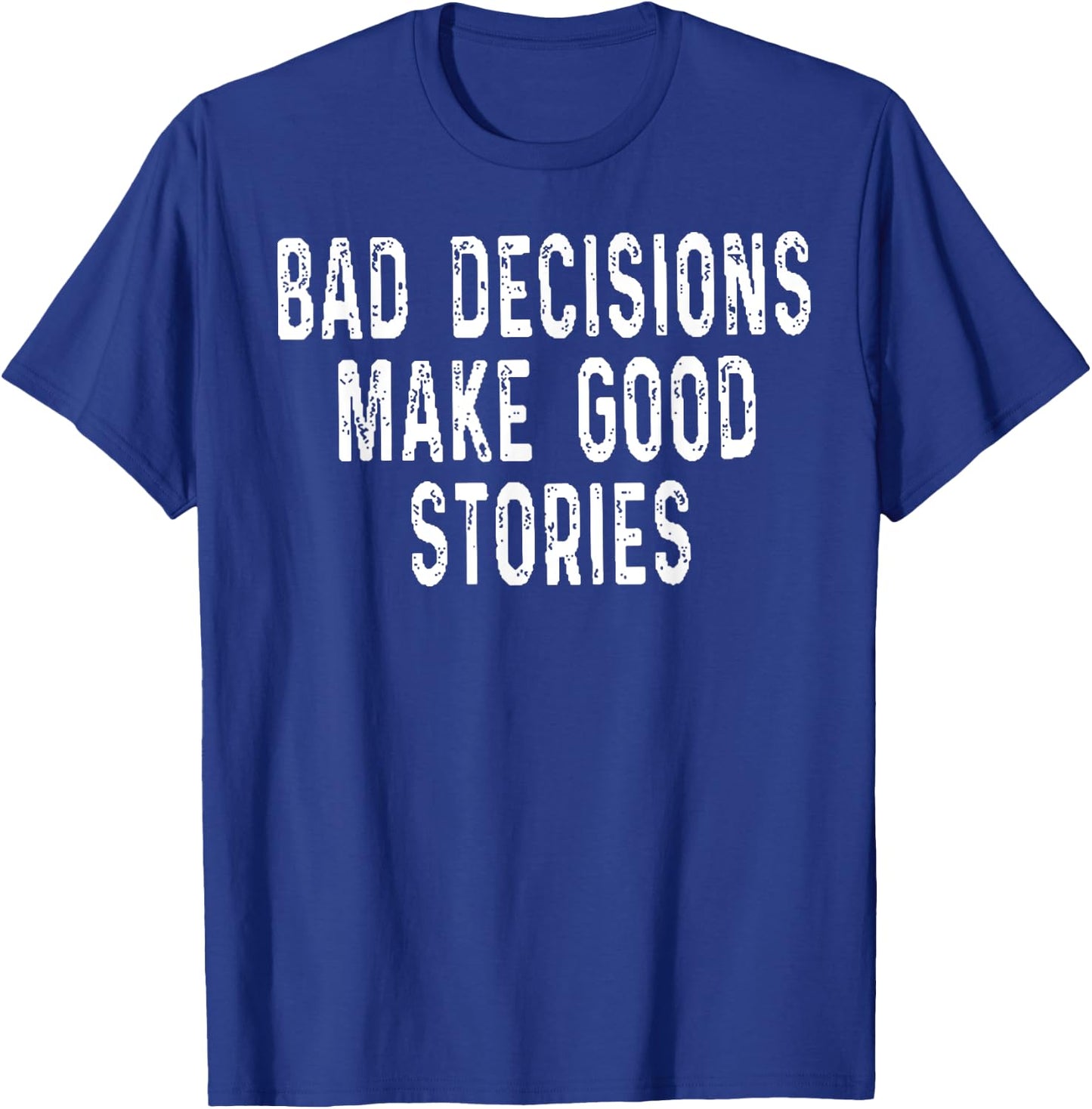 Bad Decisions Make Good Stories T-Shirt - T-Shirt | Royal