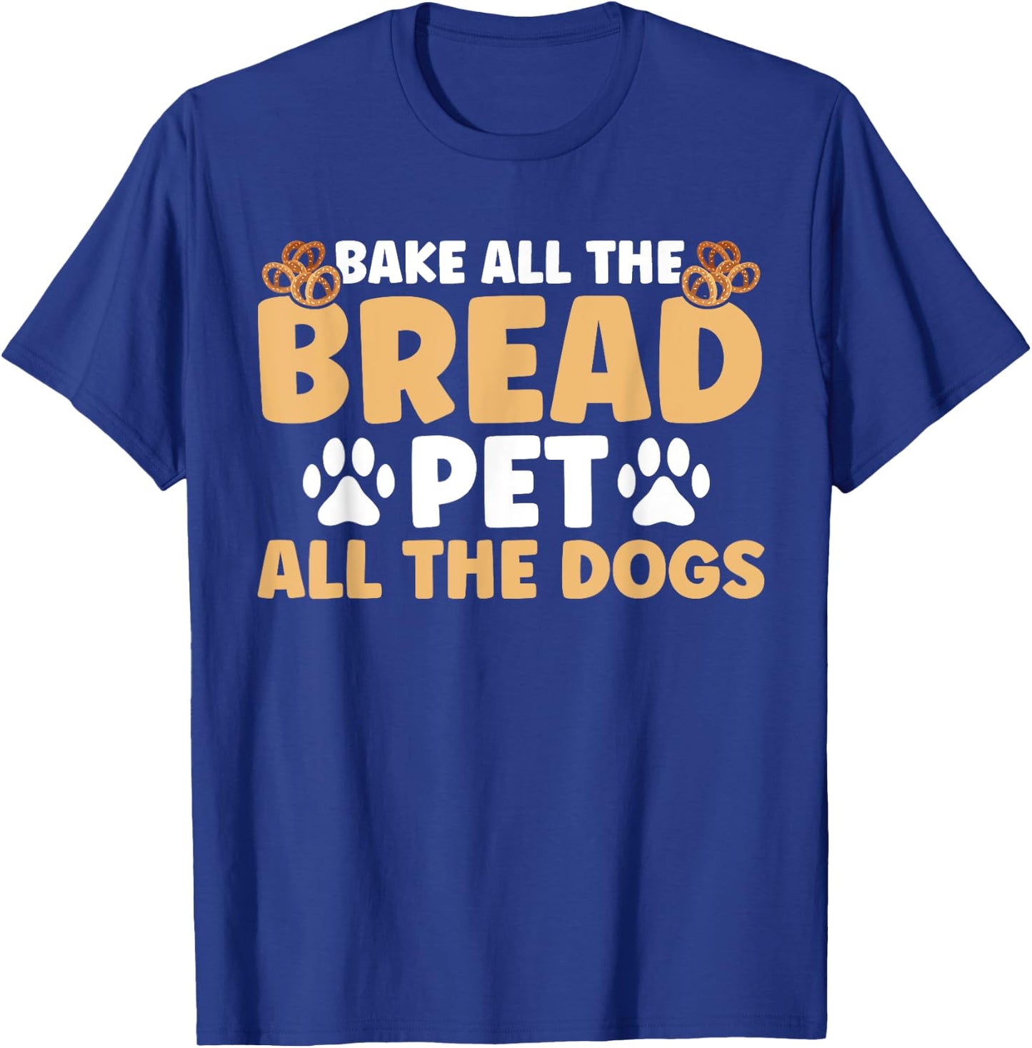 Baker Bakery Bake All The Bread Pet All The Dogs Baking T-Shirt - T-Shirt | Royal