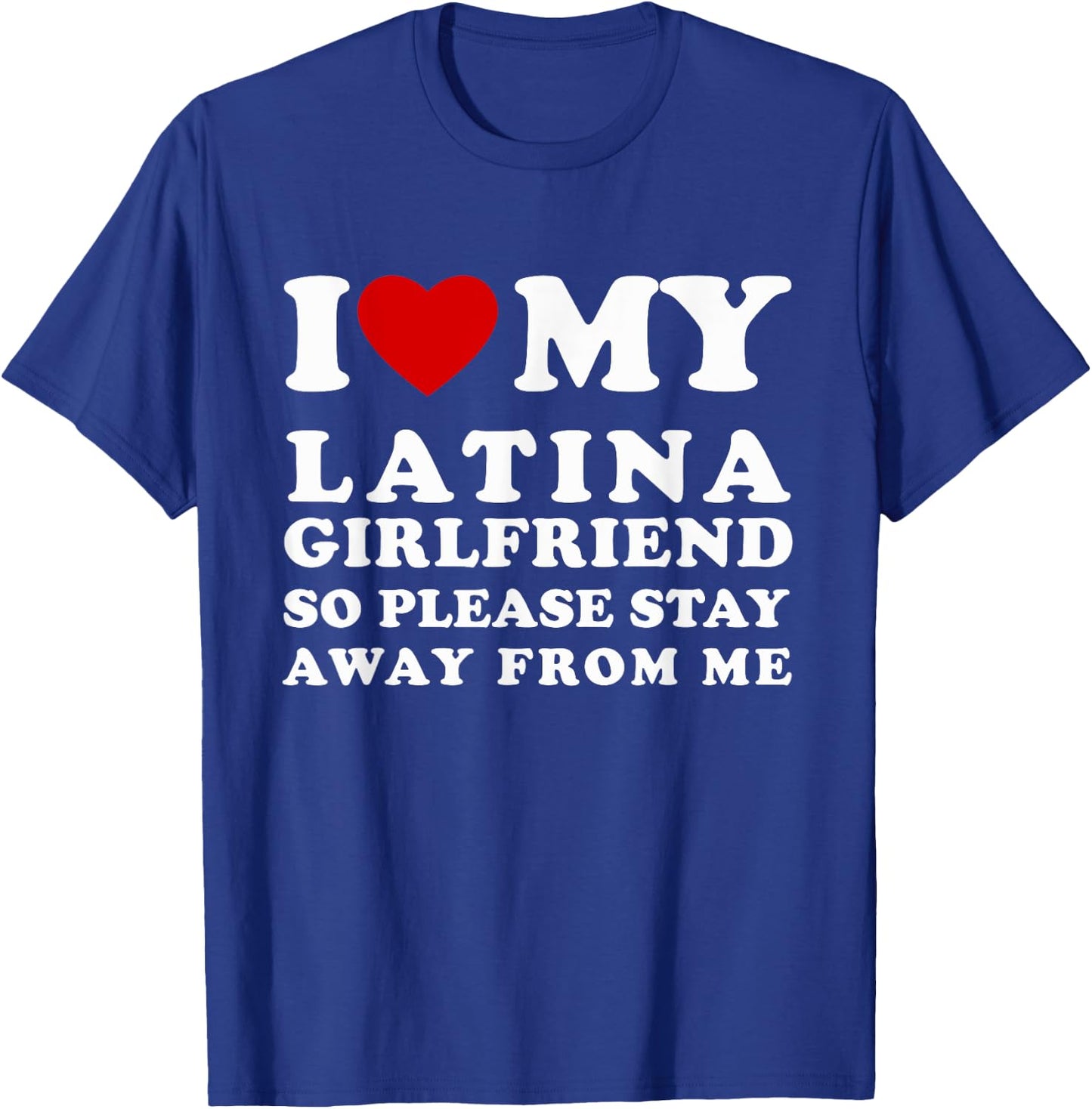 I Love My Latina Girlfriend So Please Stay Away From Me T-Shirt - T-Shirt | Royal