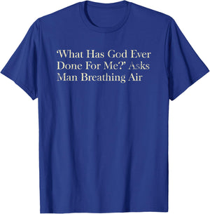 What Has God Ever Done For Me Christian T-Shirt - T-Shirt | Royal