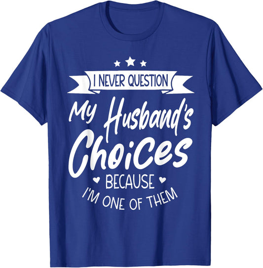 I Never Question My Husbands Choices Because I'm One Of Them T-Shirt - T-Shirt | Royal