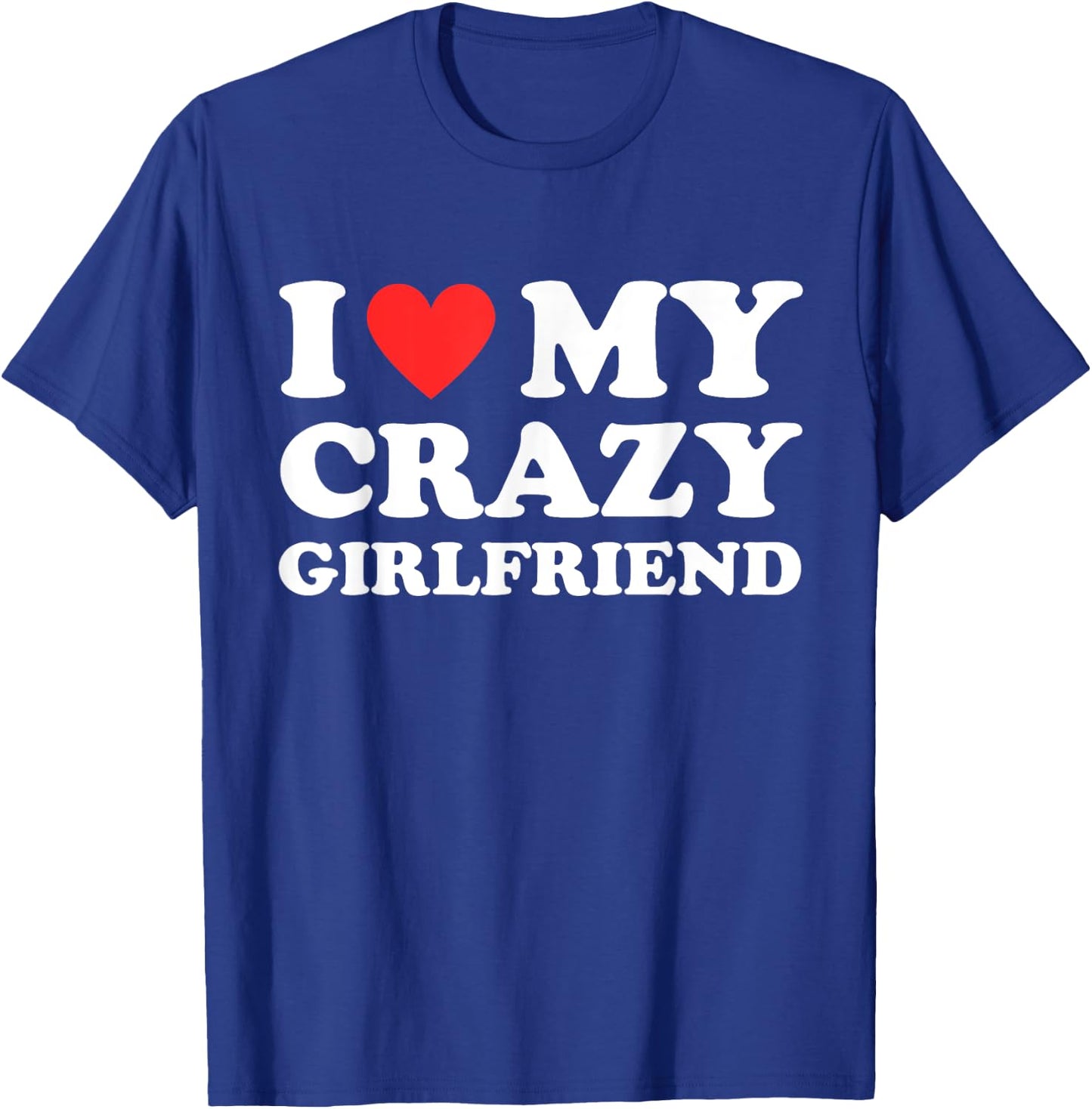 I Love My Crazy Girlfriend I Heart My Crazy Girlfriend GF T-Shirt - T-Shirt | Royal