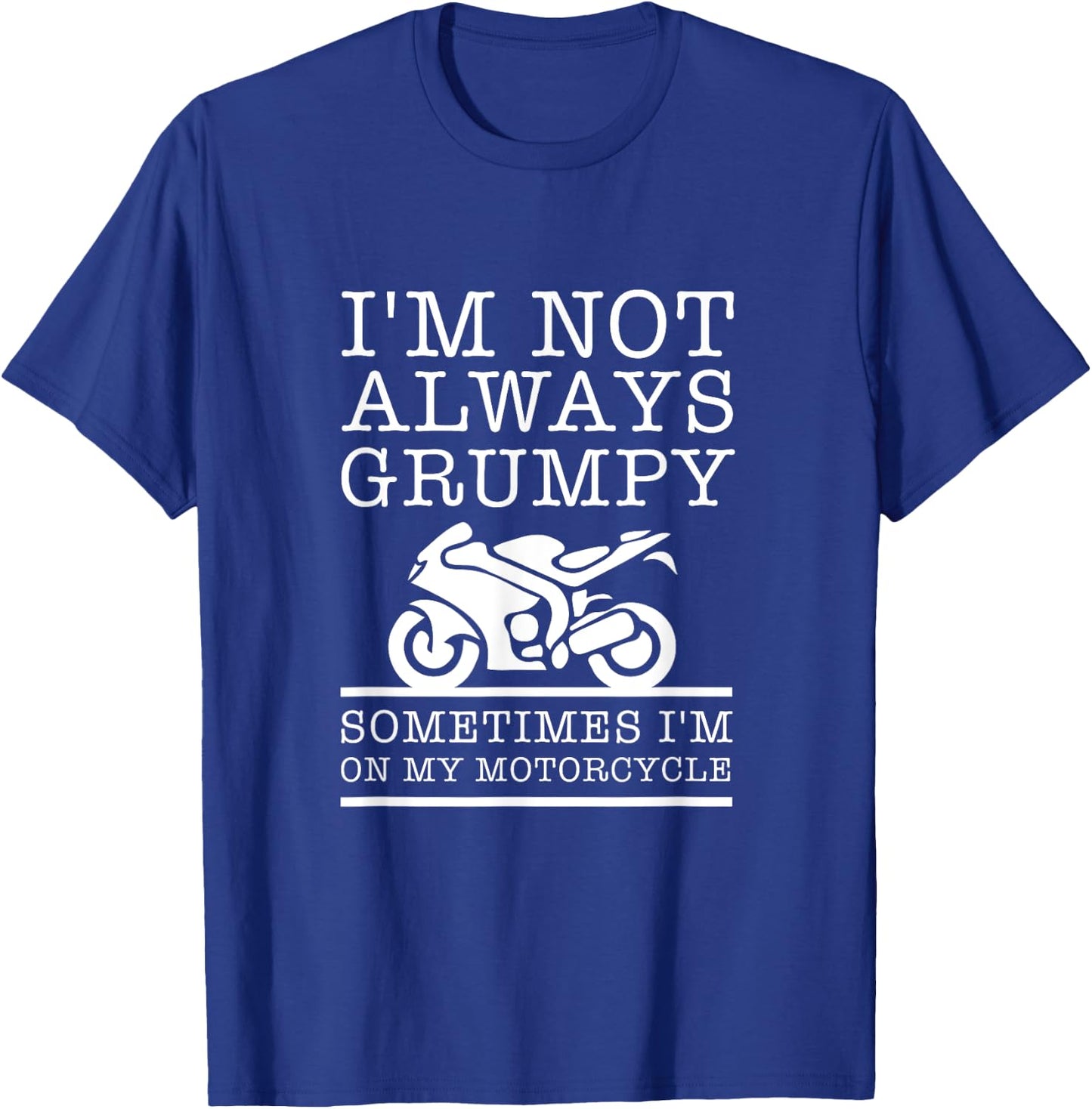 I'm Not Always Grumpy, Sometimes I'm On My Motorcycle T-Shirt - T-Shirt | Royal