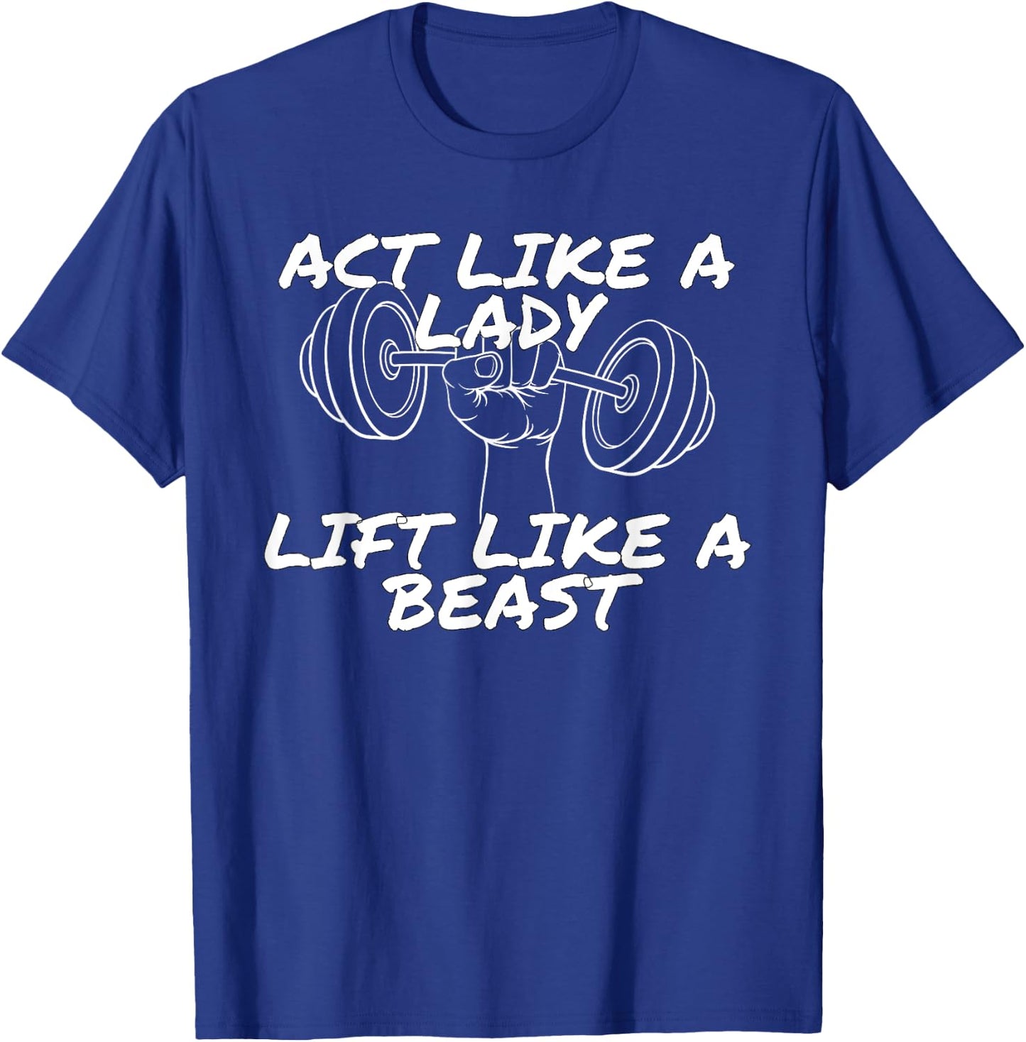 Act Like a Lady Lift Like a Beast | Funny Gym Apparel T-Shirt - T-Shirt | Royal