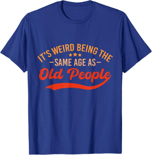 It's Weird Being The Same Age As Old People Funny Sarcastic T-Shirt - T-Shirt | Royal