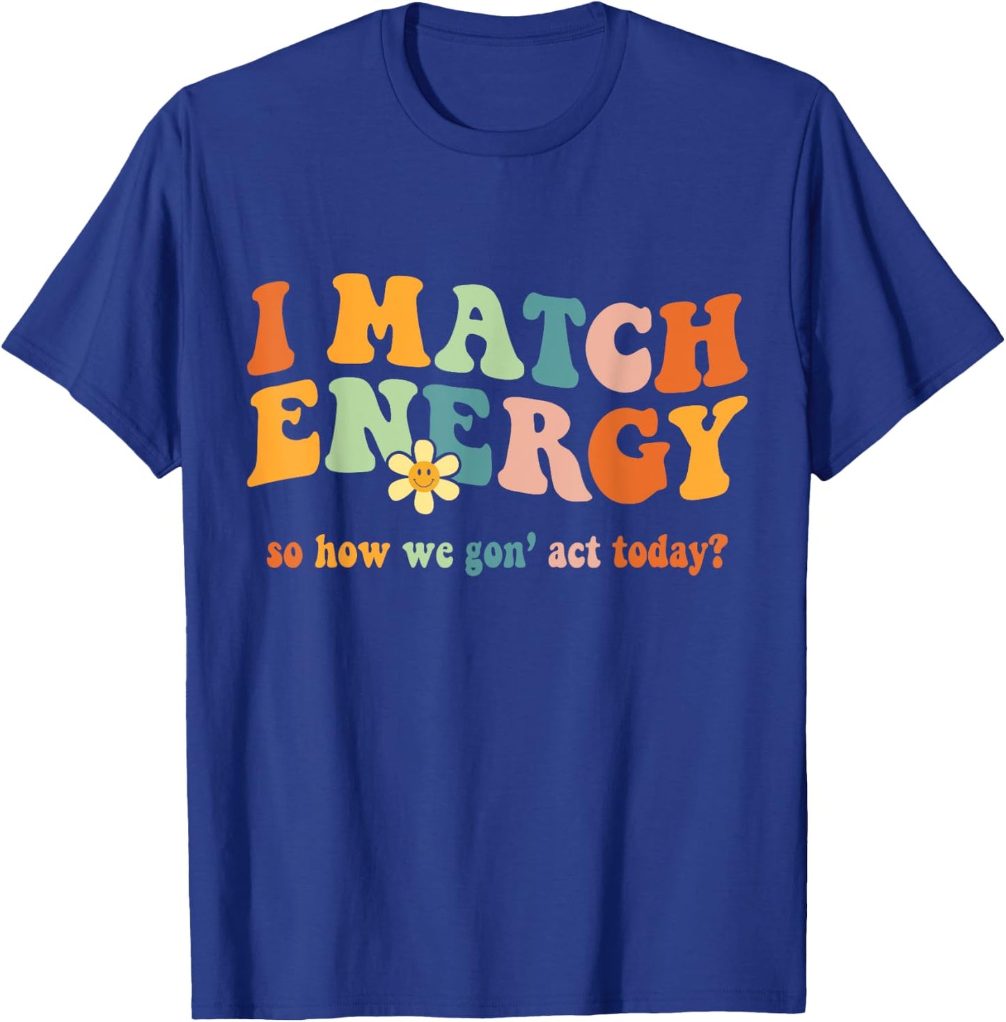 I Match Energy Sarcastic Hustler Design T-Shirt - T-Shirt | Royal