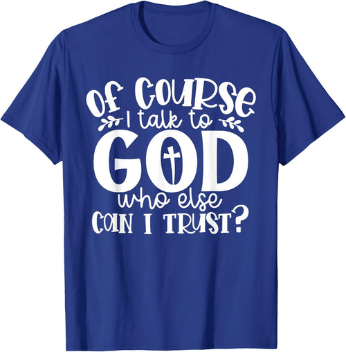 Of Course I Talk To God Who Else Can I Trust Religious Faith