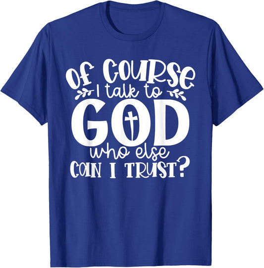 Of Course I Talk To God Who Else Can I Trust Religious Faith T-Shirt - T-Shirt | Royal