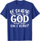 Of Course I Talk To God Who Else Can I Trust Religious Faith T-Shirt - T-Shirt | Royal