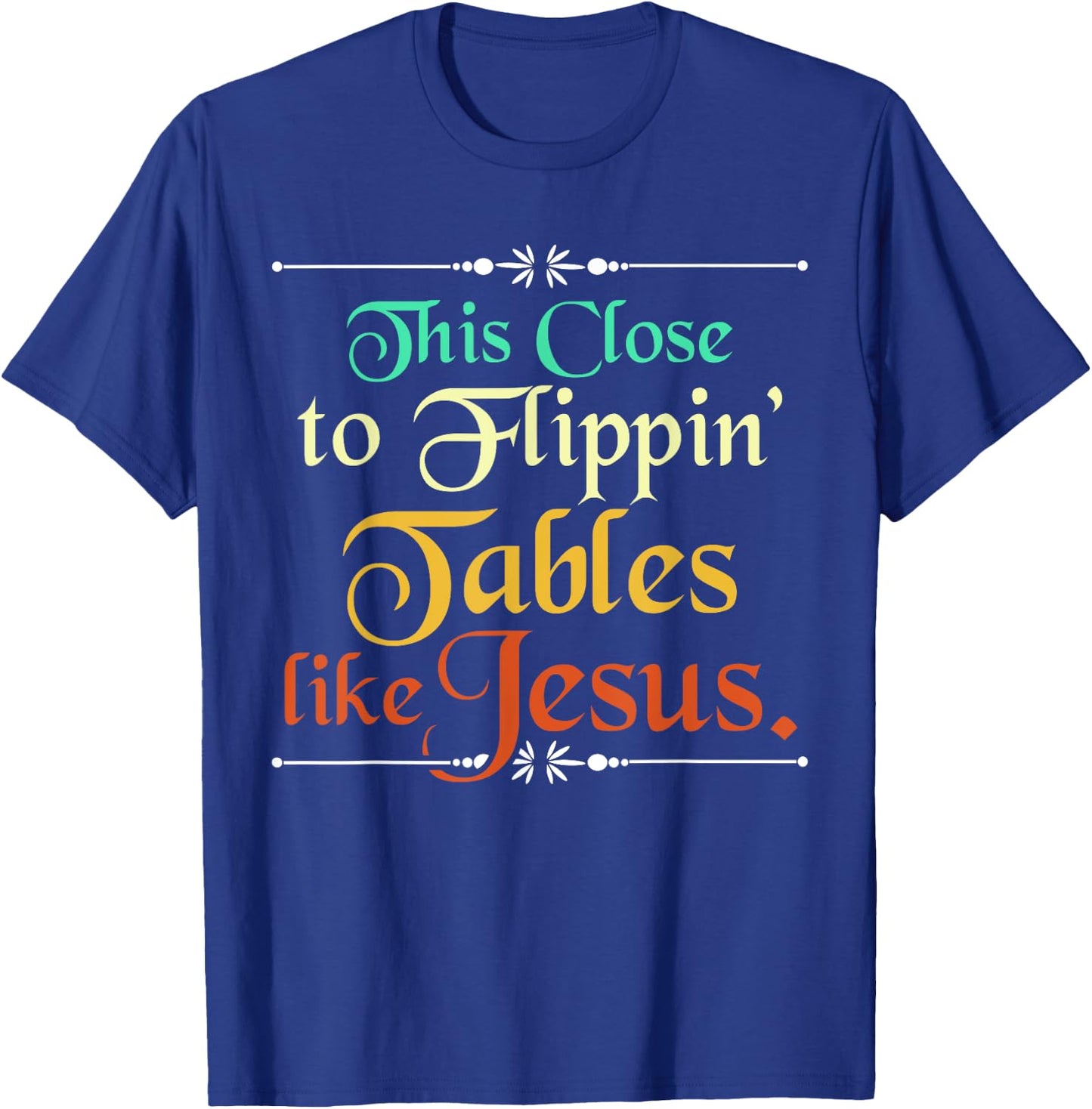 This Close to Flippin' Tables Like Jesus Christian Religious T-Shirt - T-Shirt | Royal