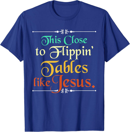 This Close to Flippin' Tables Like Jesus Christian Religious T-Shirt - T-Shirt | Royal