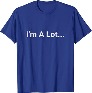 I'm A Lot... funny design T-Shirt - T-Shirt | Royal