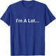 I'm A Lot... funny design T-Shirt - T-Shirt | Royal