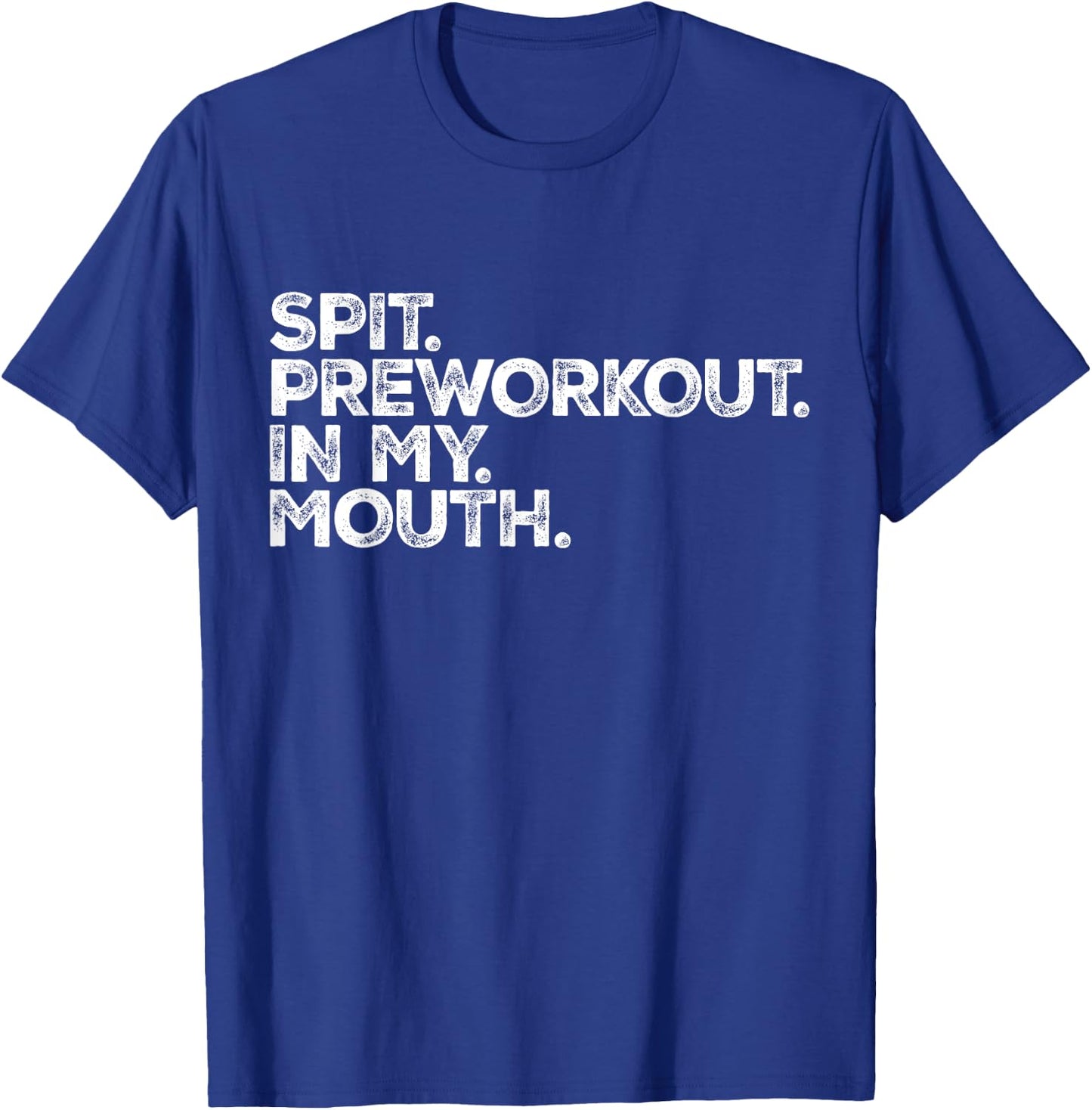 Spit Preworkout In My Mouth Meme Distressed Sarcastic Gym Men Women T-Shirt - T-Shirt | Royal