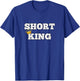 Short King Funny Short Person Appreciation T-Shirt - T-Shirt | Royal