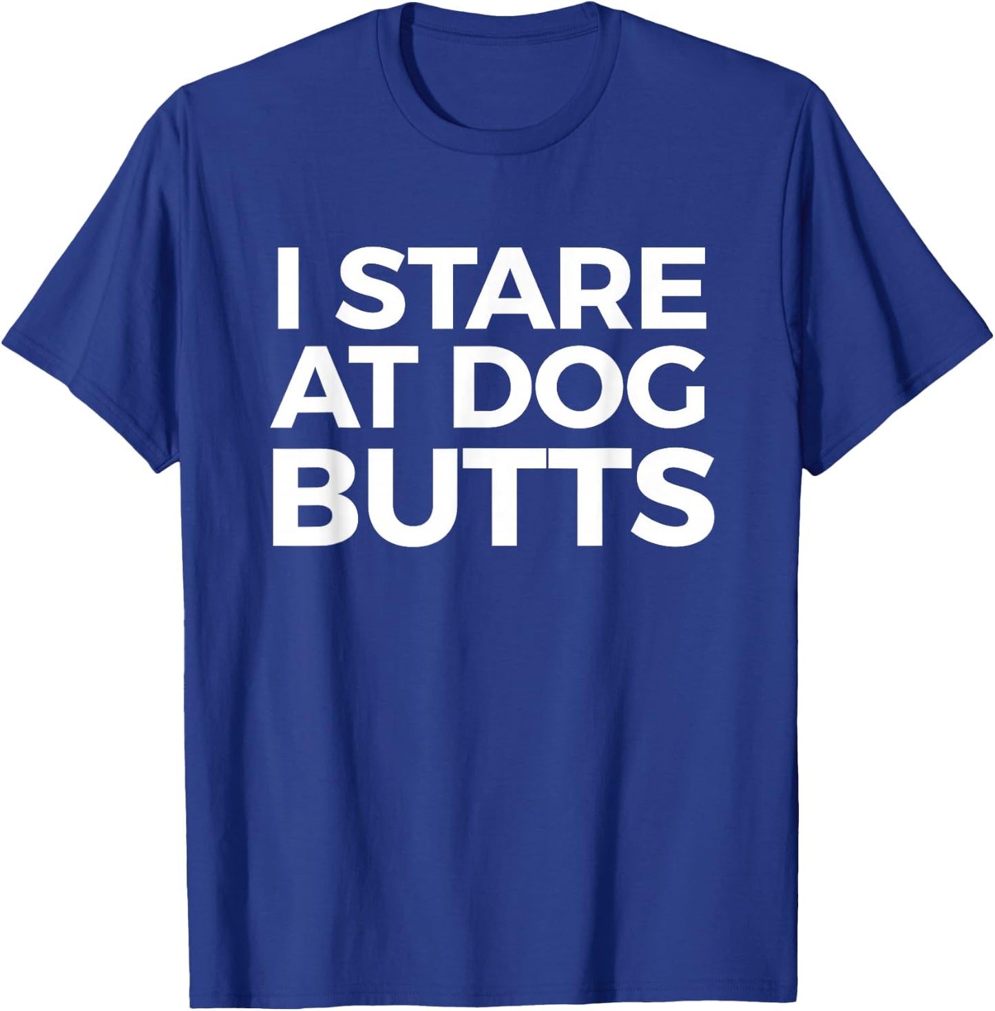Funny I Stare at Dog Butts Dog Lovers Groomers Gift Men Women T-Shirt - T-Shirt | Royal