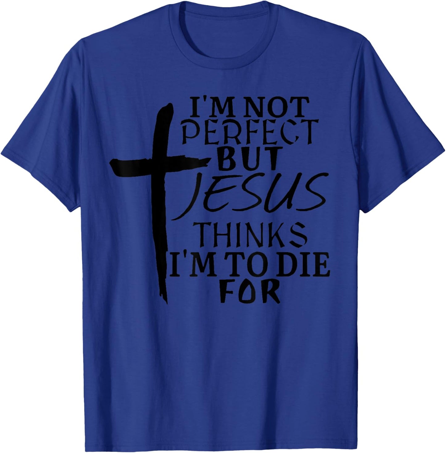 I'm Not Perfect But Jesus Thinks I'm To Die For T-Shirt - T-Shirt | Royal