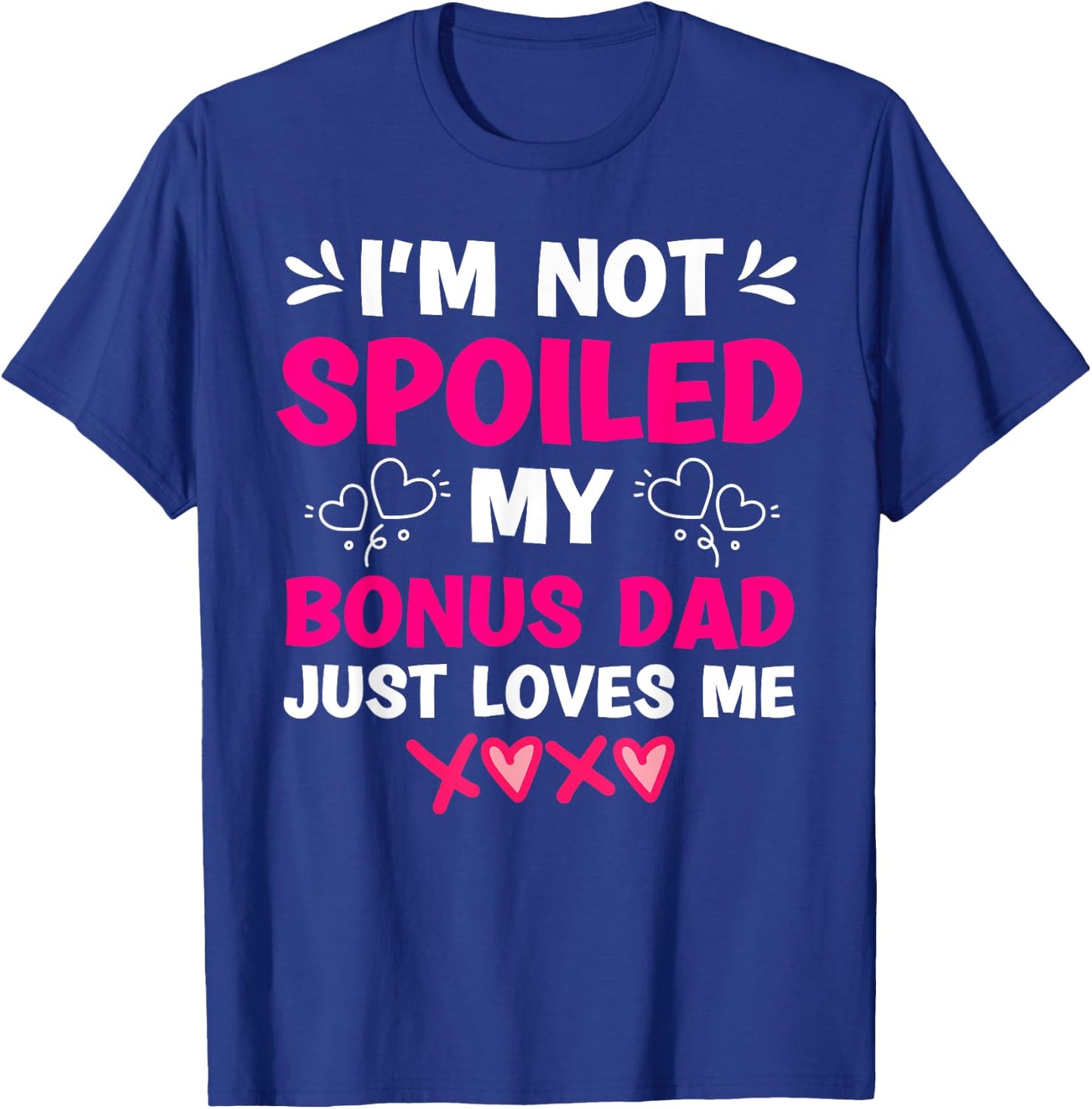 I'm Not Spoiled My Bonus Dad Just Loves Me Stepdaughter Girl T-Shirt - T-Shirt | Royal