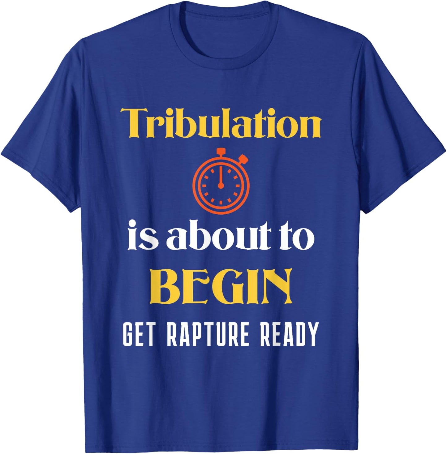 Tribulation is About to Begin, Get Rapture Ready Christian T-Shirt - T-Shirt | Royal
