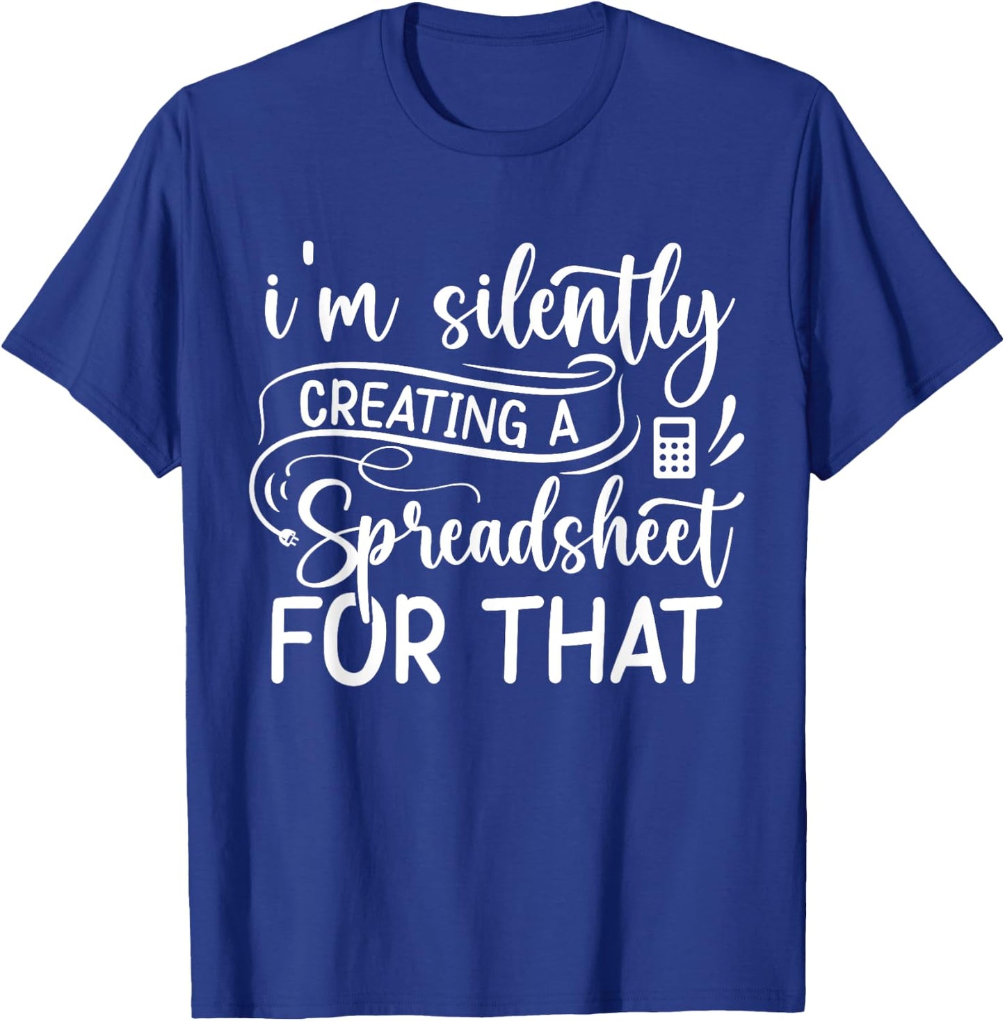 Accountant I'm silently creating a spreadsheet for that T-Shirt - T-Shirt | Royal
