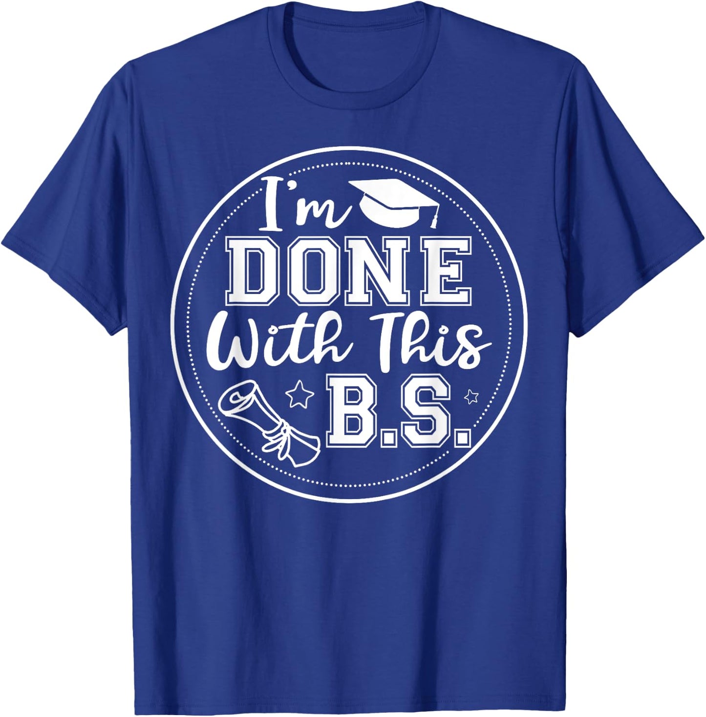 I'm Done With This B.S - College Graduation T-Shirt - T-Shirt | Royal