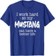 I Work Hard So My Mustang Can Have A Better Life T-Shirt - T-Shirt | Royal
