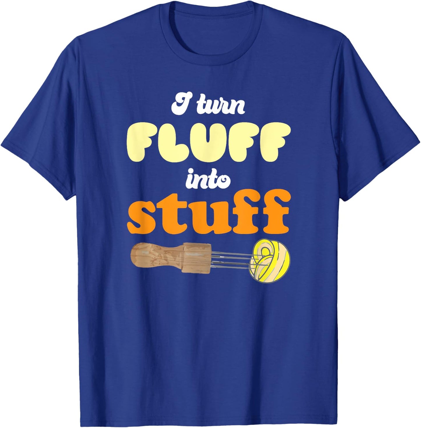 I turn fluff into stuff Needle Felting T-Shirt - T-Shirt | Royal