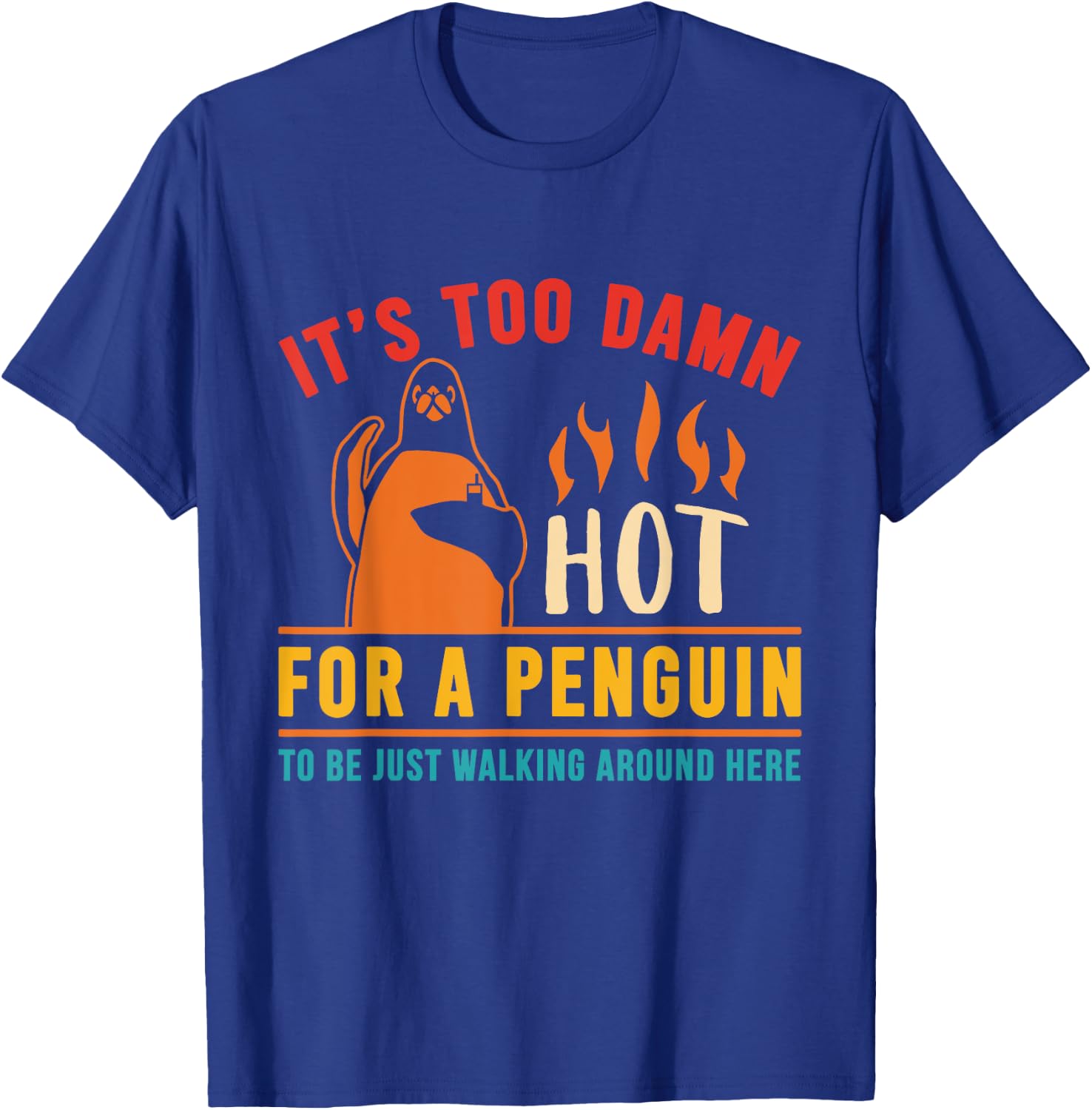 It's Too Damn Hot For A Penguin To Be Just Walking Vintage T-Shirt - T-Shirt | Royal