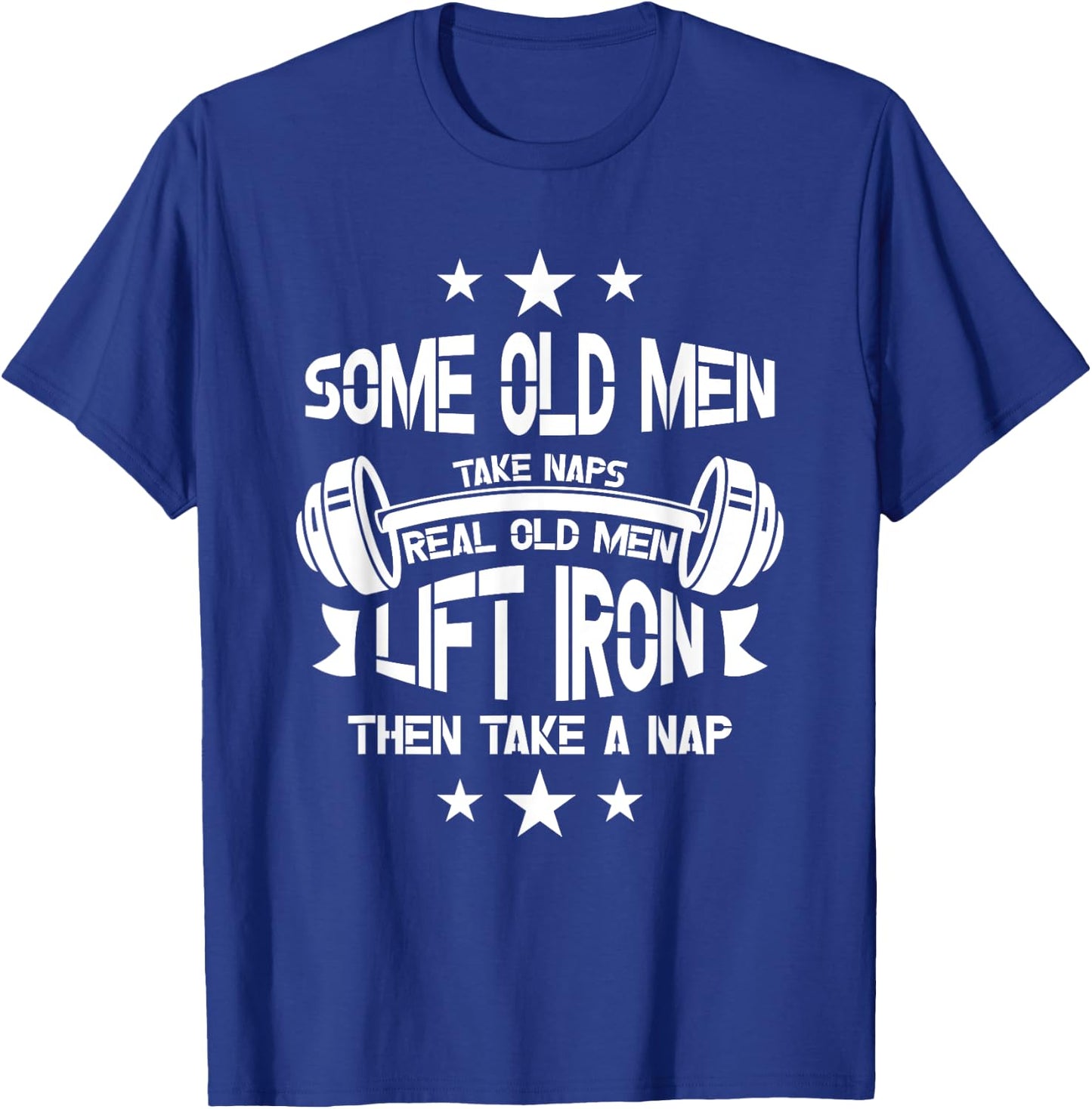 Some old men take naps real old men lift iron then take a T-Shirt - T-Shirt | Royal