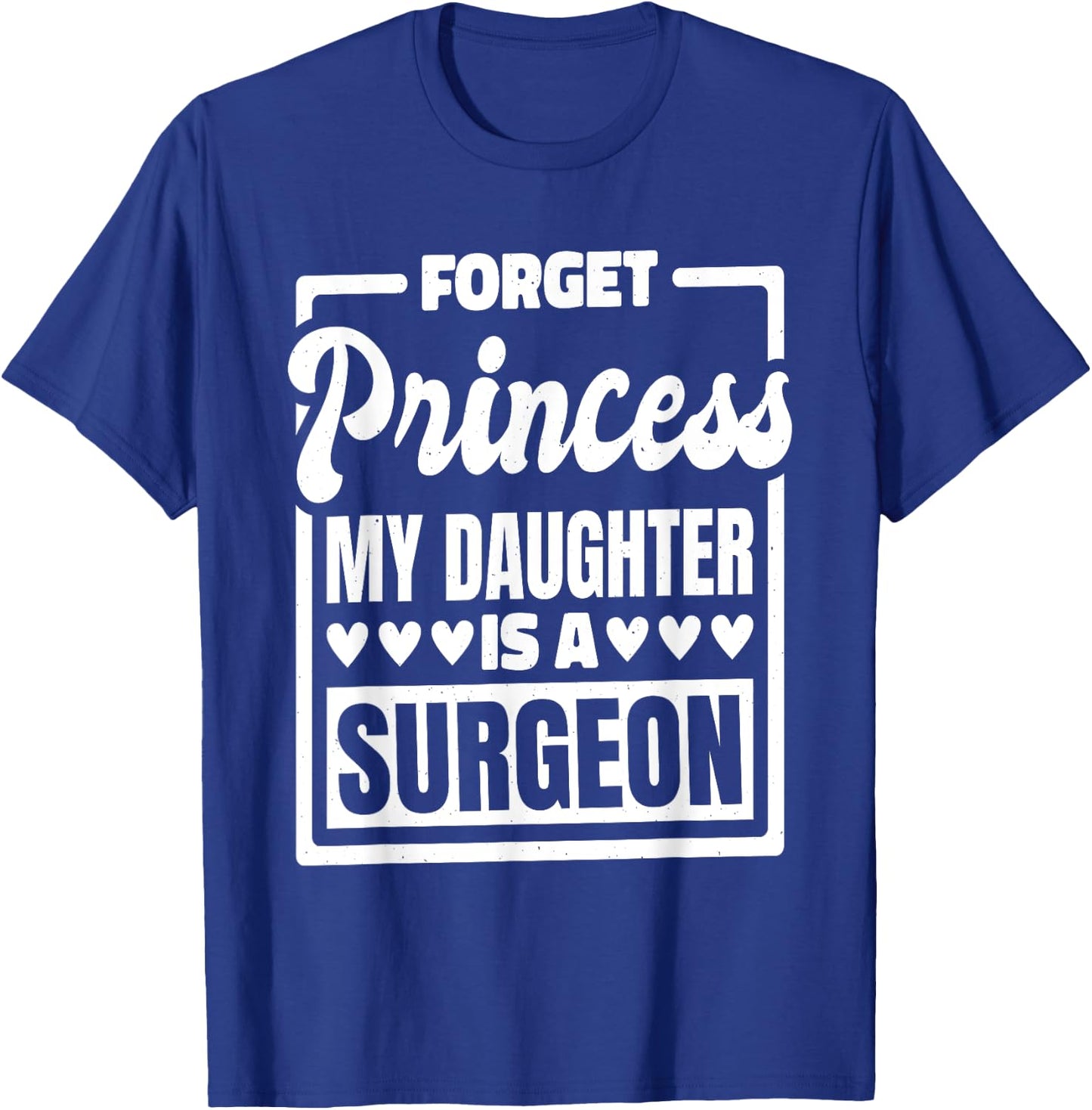 Forget Princess My Daughter Is A Surgeon T-Shirt - T-Shirt | Royal