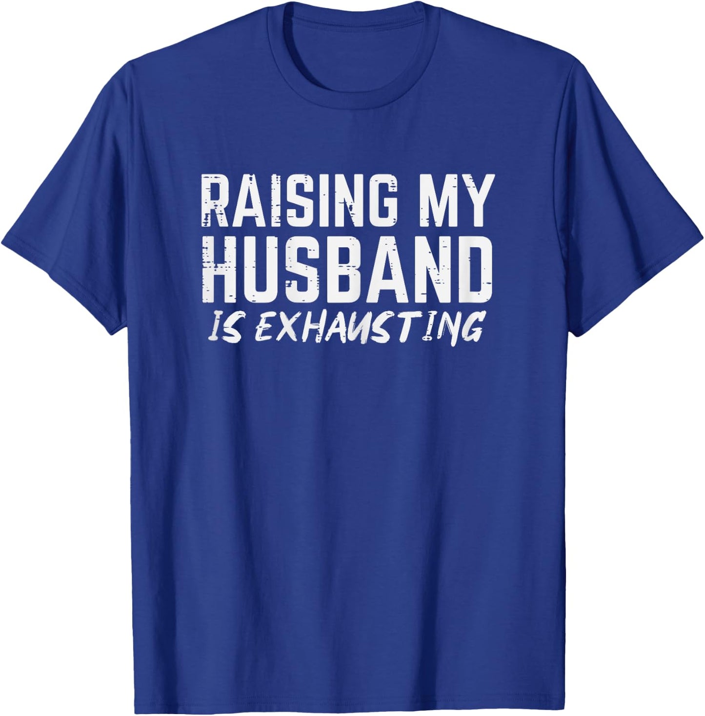 Raising My Husband Is Exhausting Funny Saying Wife Women T-Shirt - T-Shirt | Royal