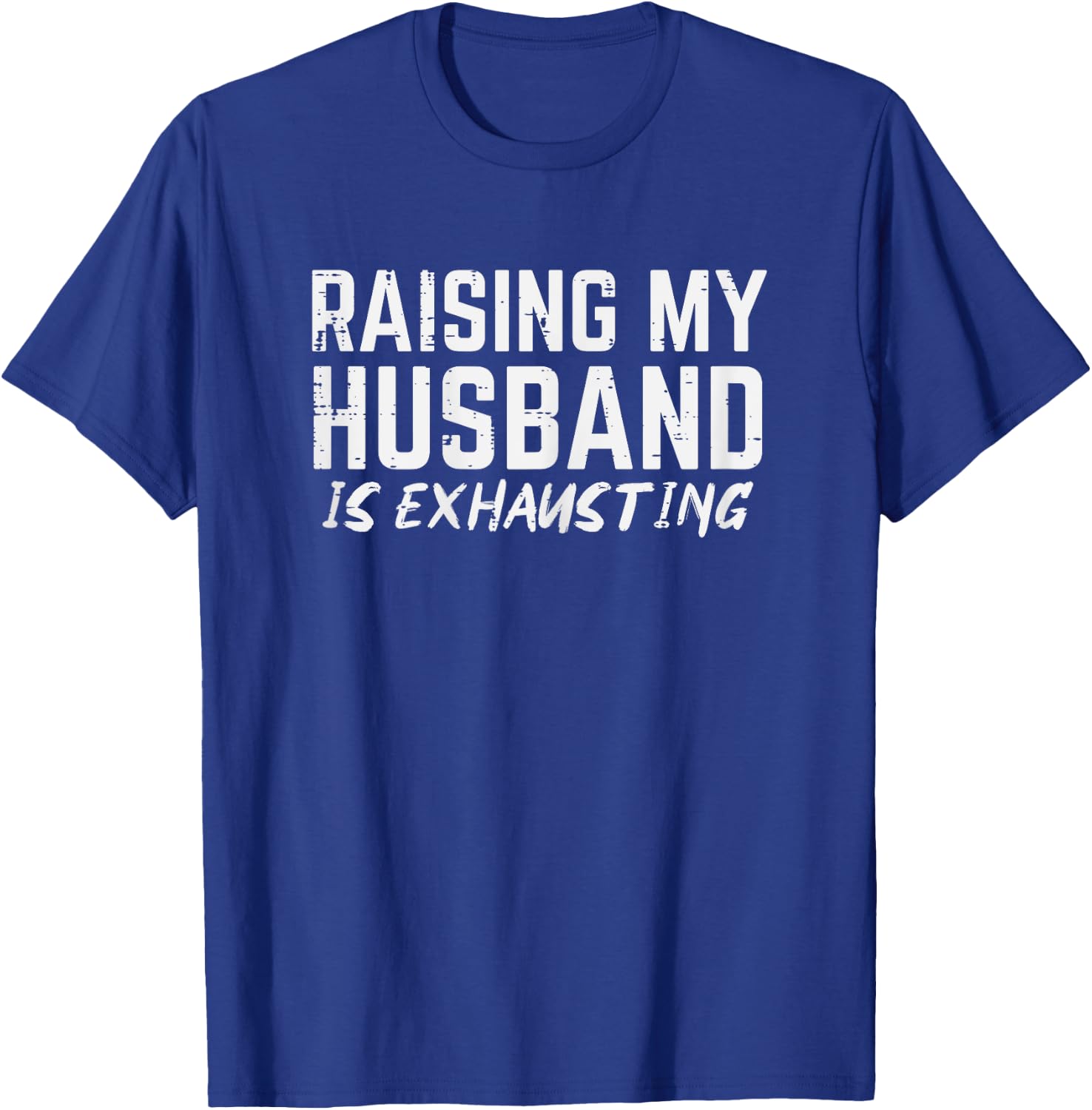 Raising My Husband Is Exhausting Funny Saying Wife Women T-Shirt - T-Shirt | Royal