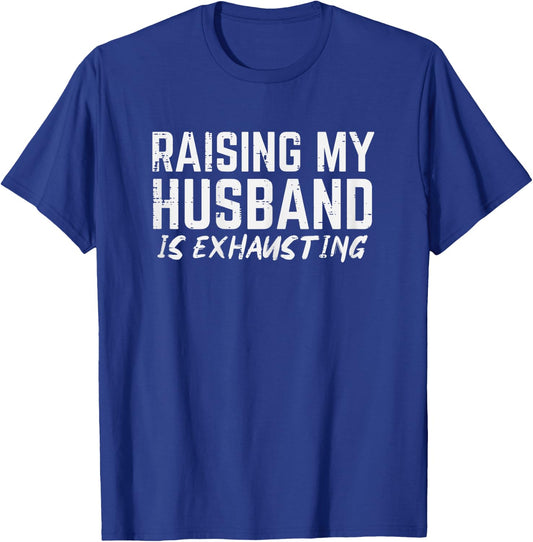 Raising My Husband Is Exhausting Funny Saying Wife Women T-Shirt - T-Shirt | Royal
