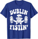 Dublin Fistin Funny Ireland Drinking for Saint Patricks Day T-Shirt - T-Shirt | Royal