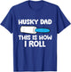 This Is How I Roll Funny Siberian Husky Dad T-Shirt - T-Shirt | Royal