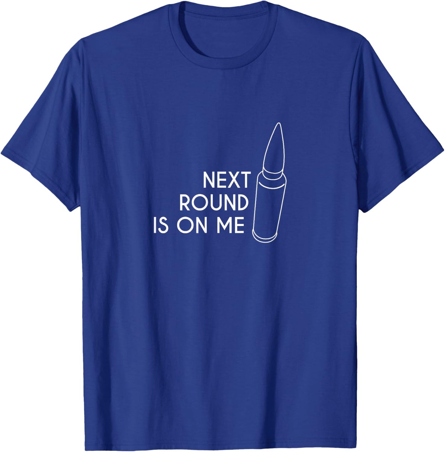 Next Round Is On Me with Cartridge or Bullet T-Shirt - T-Shirt | Royal