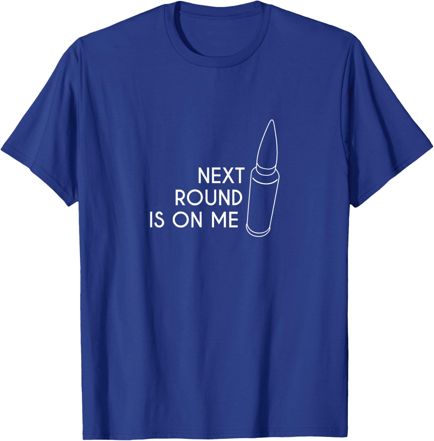 Next Round Is On Me with Cartridge or Bullet T-Shirt - T-Shirt | Royal