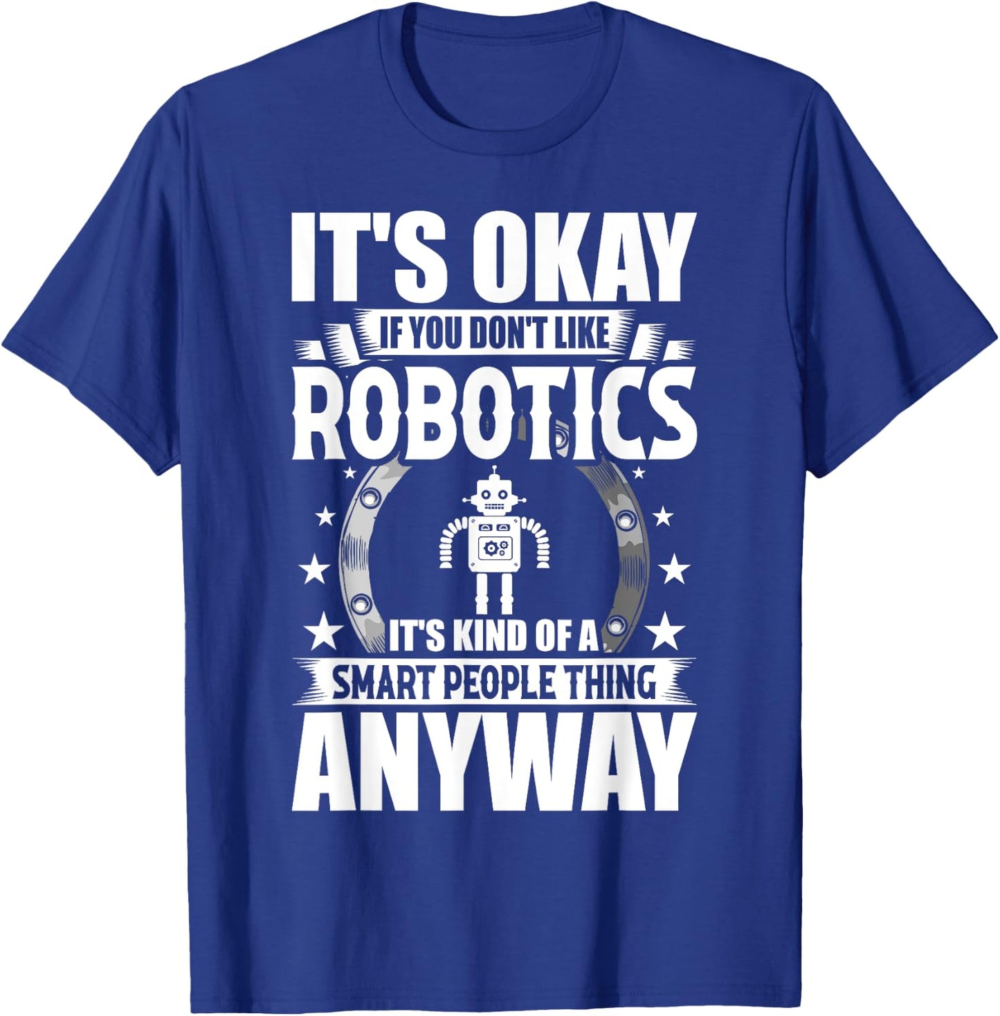 Robotics Lover Gift Co. It's Okay If You Don't Like Robotics -Adults Blue T-Shirt - T-Shirt | Royal