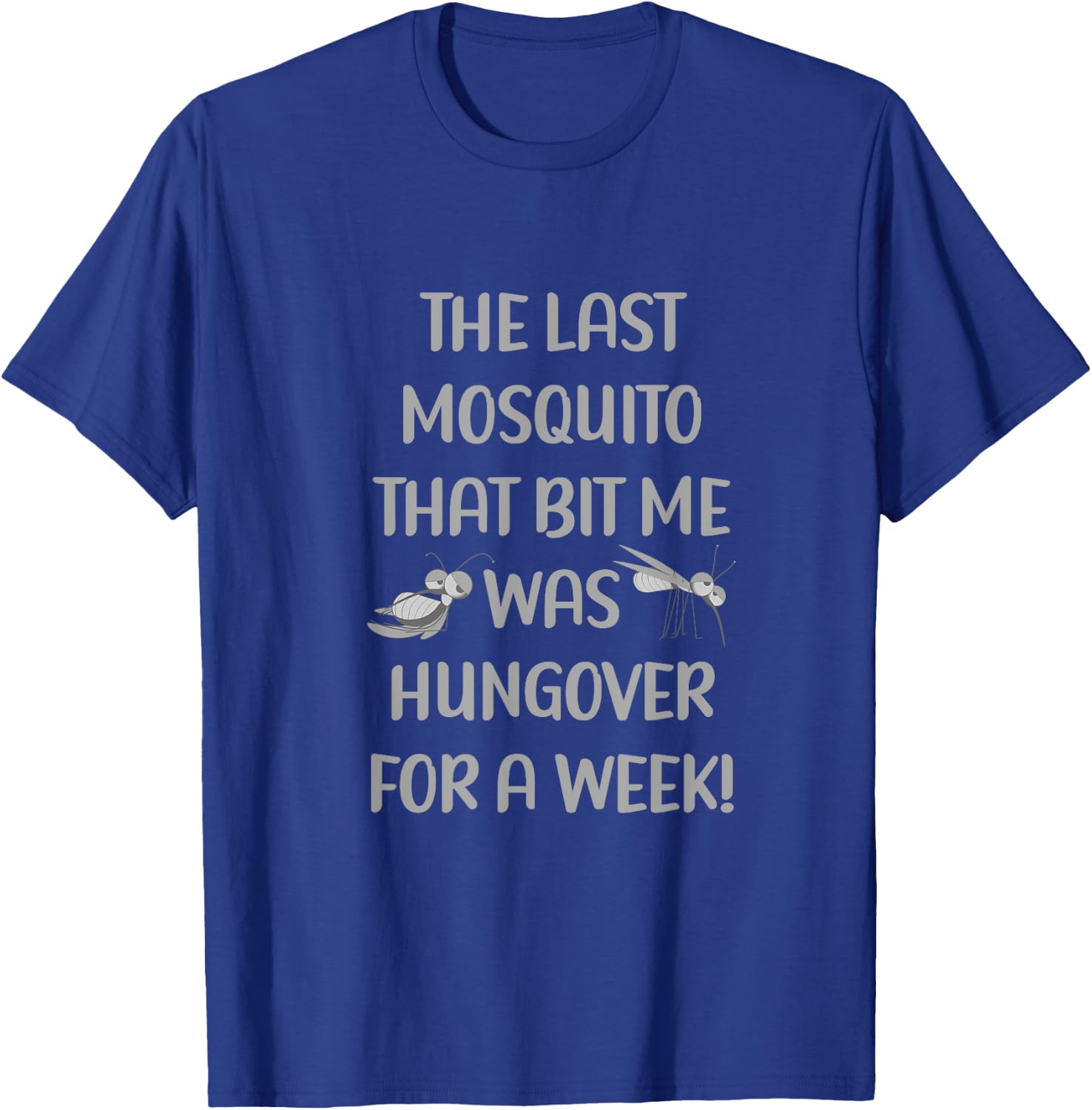 Last Mosquito That Bit Me Was Hungover For A Week Drunk T-Shirt - T-Shirt | Royal