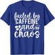 Fueled By Caffeine And Chaos Funny Coffee Caffeine Addict T-Shirt - T-Shirt | Royal