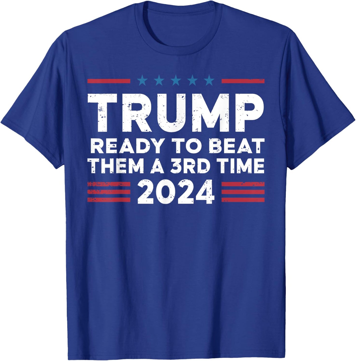 Trump Ready To Beat Them A 3rd Time 2024 T-Shirt - T-Shirt | Royal