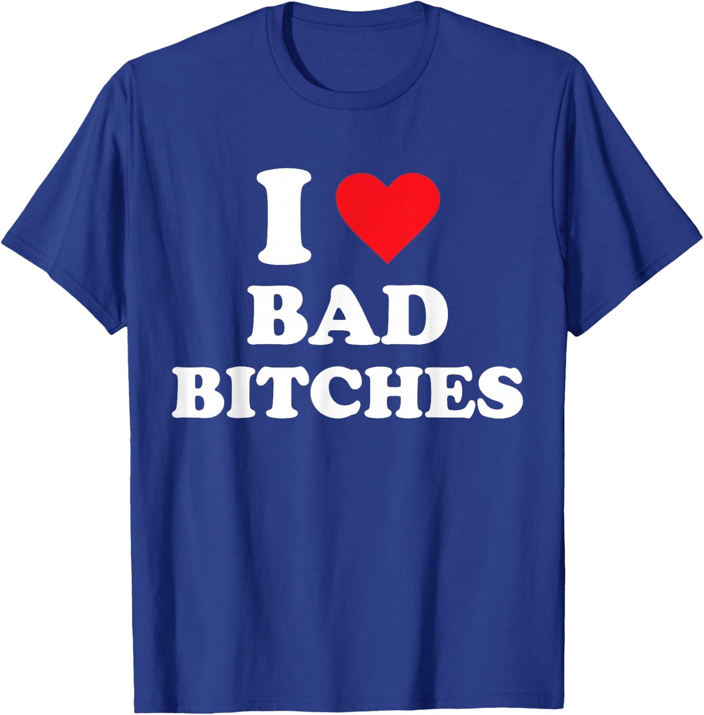 I Love Bad Bitches T-Shirt - T-Shirt | Royal