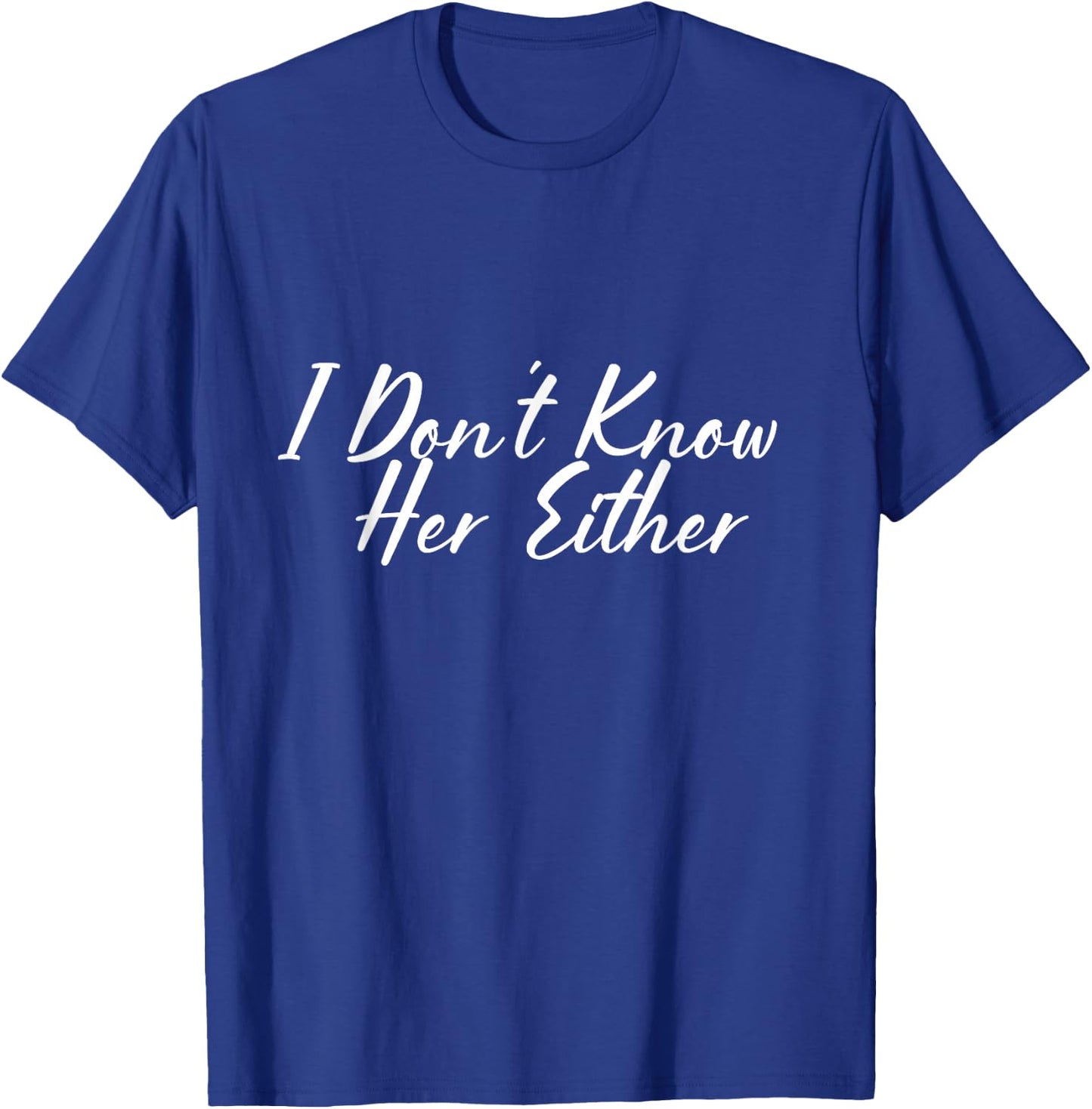 I don't know her either. T-Shirt - T-Shirt | Royal